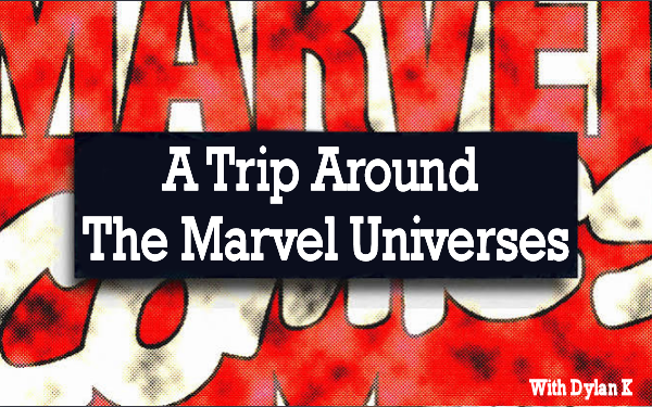 A Trip Around The Marvel Universes With Dylan K